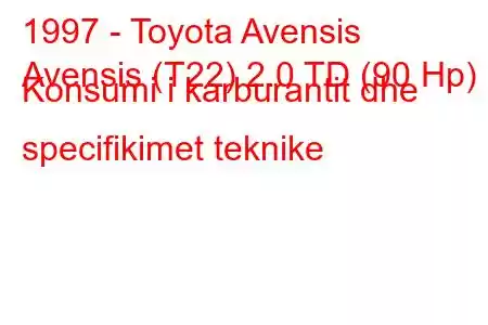 1997 - Toyota Avensis
Avensis (T22) 2.0 TD (90 Hp) Konsumi i karburantit dhe specifikimet teknike