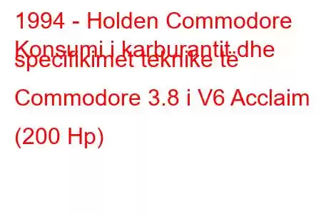 1994 - Holden Commodore
Konsumi i karburantit dhe specifikimet teknike të Commodore 3.8 i V6 Acclaim (200 Hp)