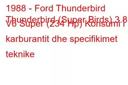 1988 - Ford Thunderbird
Thunderbird (Super Birds) 3.8 i V6 Super (234 Hp) Konsumi i karburantit dhe specifikimet teknike