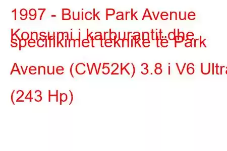 1997 - Buick Park Avenue
Konsumi i karburantit dhe specifikimet teknike të Park Avenue (CW52K) 3.8 i V6 Ultra (243 Hp)