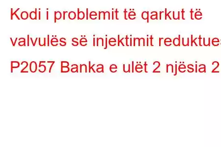 Kodi i problemit të qarkut të valvulës së injektimit reduktues P2057 Banka e ulët 2 njësia 2