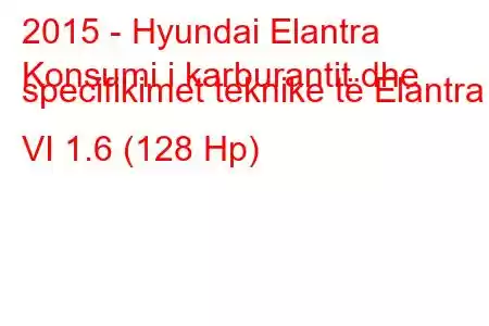 2015 - Hyundai Elantra
Konsumi i karburantit dhe specifikimet teknike të Elantra VI 1.6 (128 Hp)