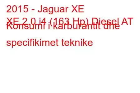 2015 - Jaguar XE
XE 2.0 i4 (163 Hp) Diesel AT Konsumi i karburantit dhe specifikimet teknike