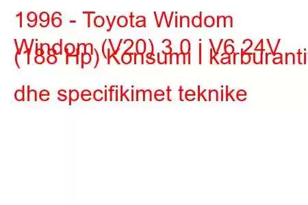 1996 - Toyota Windom
Windom (V20) 3.0 i V6 24V (188 Hp) Konsumi i karburantit dhe specifikimet teknike