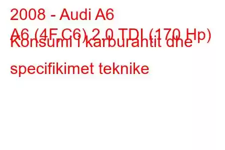 2008 - Audi A6
A6 (4F,C6) 2.0 TDI (170 Hp) Konsumi i karburantit dhe specifikimet teknike