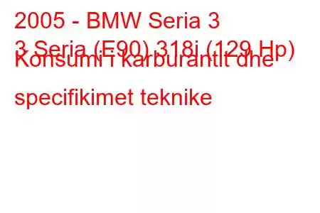 2005 - BMW Seria 3
3 Seria (E90) 318i (129 Hp) Konsumi i karburantit dhe specifikimet teknike