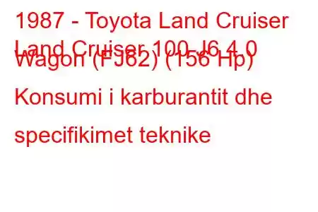 1987 - Toyota Land Cruiser
Land Cruiser 100 J6 4.0 Wagon (FJ62) (156 Hp) Konsumi i karburantit dhe specifikimet teknike