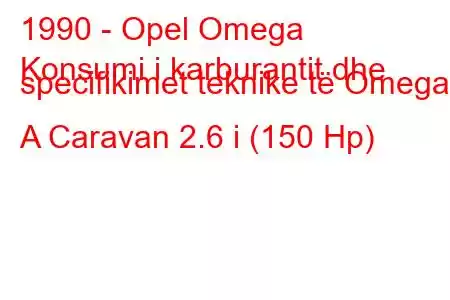 1990 - Opel Omega
Konsumi i karburantit dhe specifikimet teknike të Omega A Caravan 2.6 i (150 Hp)