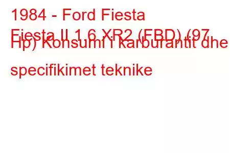 1984 - Ford Fiesta
Fiesta II 1.6 XR2 (FBD) (97 Hp) Konsumi i karburantit dhe specifikimet teknike