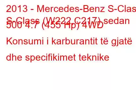 2013 - Mercedes-Benz S-Class
S-Class (W222,C217) sedan 500 4.7 (455 Hp) 4WD Konsumi i karburantit të gjatë dhe specifikimet teknike