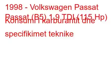 1998 - Volkswagen Passat
Passat (B5) 1.9 TDI (115 Hp) Konsumi i karburantit dhe specifikimet teknike