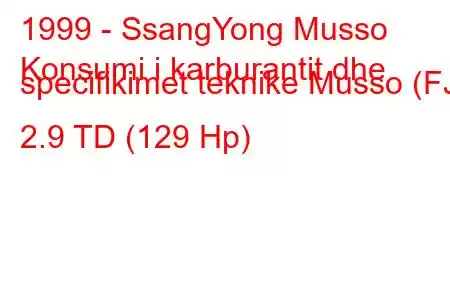 1999 - SsangYong Musso
Konsumi i karburantit dhe specifikimet teknike Musso (FJ) 2.9 TD (129 Hp)