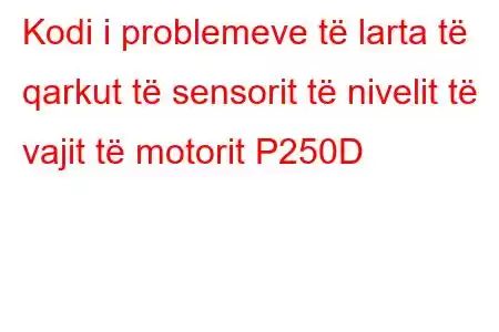 Kodi i problemeve të larta të qarkut të sensorit të nivelit të vajit të motorit P250D