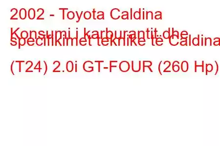 2002 - Toyota Caldina
Konsumi i karburantit dhe specifikimet teknike të Caldina (T24) 2.0i GT-FOUR (260 Hp)