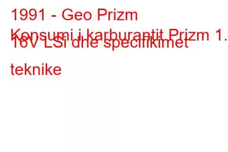 1991 - Geo Prizm
Konsumi i karburantit Prizm 1.8 16V LSi dhe specifikimet teknike