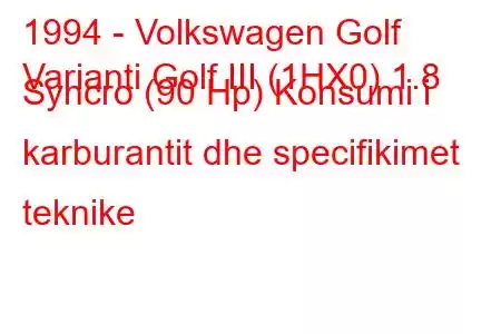 1994 - Volkswagen Golf
Varianti Golf III (1HX0) 1.8 Syncro (90 Hp) Konsumi i karburantit dhe specifikimet teknike