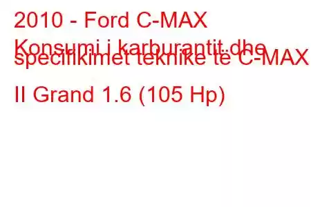 2010 - Ford C-MAX
Konsumi i karburantit dhe specifikimet teknike të C-MAX II Grand 1.6 (105 Hp)