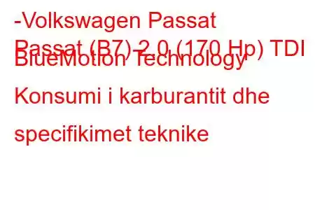 -Volkswagen Passat
Passat (B7) 2.0 (170 Hp) TDI BlueMotion Technology Konsumi i karburantit dhe specifikimet teknike