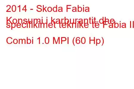 2014 - Skoda Fabia
Konsumi i karburantit dhe specifikimet teknike të Fabia III Combi 1.0 MPI (60 Hp)