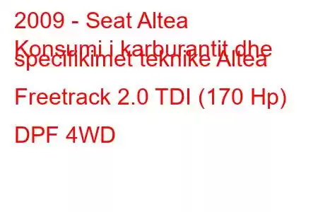 2009 - Seat Altea
Konsumi i karburantit dhe specifikimet teknike Altea Freetrack 2.0 TDI (170 Hp) DPF 4WD