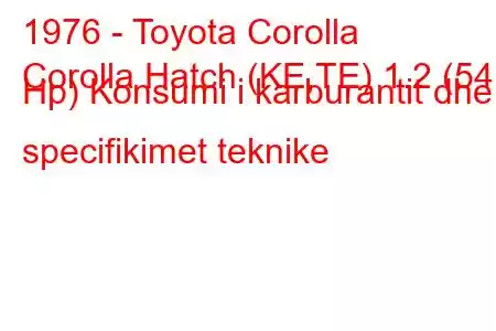 1976 - Toyota Corolla
Corolla Hatch (KE,TE) 1.2 (54 Hp) Konsumi i karburantit dhe specifikimet teknike