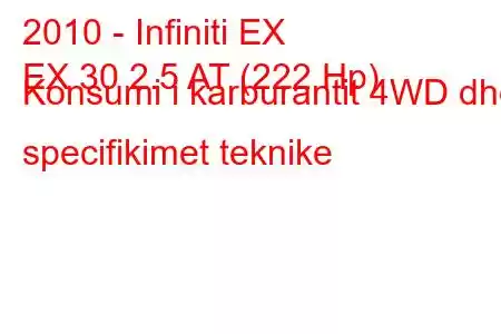 2010 - Infiniti EX
EX 30 2.5 AT (222 Hp) Konsumi i karburantit 4WD dhe specifikimet teknike