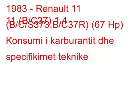 1983 - Renault 11
11 (B/C37) 1.4 (B/C/S373,B/C37R) (67 Hp) Konsumi i karburantit dhe specifikimet teknike