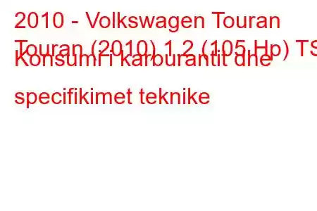 2010 - Volkswagen Touran
Touran (2010) 1.2 (105 Hp) TSI Konsumi i karburantit dhe specifikimet teknike