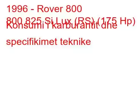 1996 - Rover 800
800 825 Si Lux (RS) (175 Hp) Konsumi i karburantit dhe specifikimet teknike