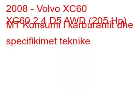 2008 - Volvo XC60
XC60 2.4 D5 AWD (205 Hp) MT Konsumi i karburantit dhe specifikimet teknike