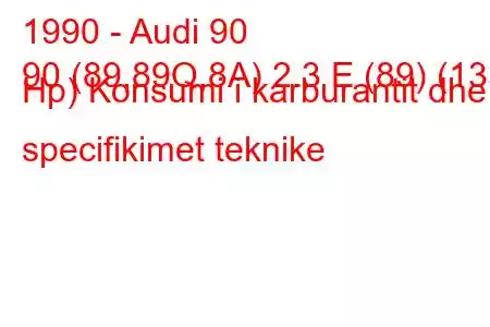 1990 - Audi 90
90 (89,89Q,8A) 2.3 E (89) (133 Hp) Konsumi i karburantit dhe specifikimet teknike