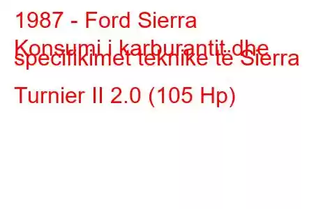 1987 - Ford Sierra
Konsumi i karburantit dhe specifikimet teknike të Sierra Turnier II 2.0 (105 Hp)