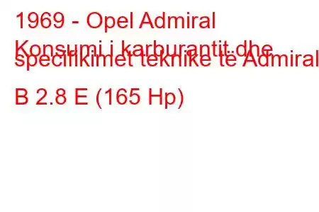 1969 - Opel Admiral
Konsumi i karburantit dhe specifikimet teknike të Admiral B 2.8 E (165 Hp)