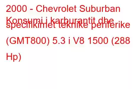 2000 - Chevrolet Suburban
Konsumi i karburantit dhe specifikimet teknike periferike (GMT800) 5.3 i V8 1500 (288 Hp)