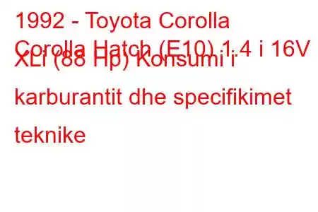 1992 - Toyota Corolla
Corolla Hatch (E10) 1.4 i 16V XLi (88 Hp) Konsumi i karburantit dhe specifikimet teknike