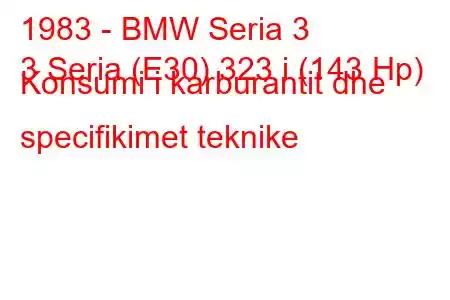 1983 - BMW Seria 3
3 Seria (E30) 323 i (143 Hp) Konsumi i karburantit dhe specifikimet teknike