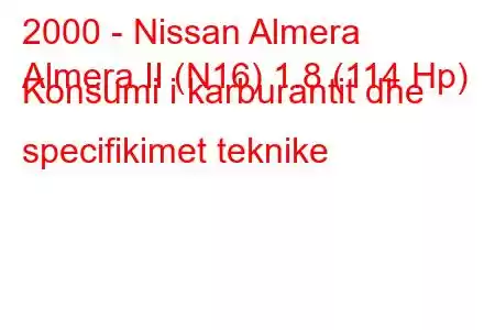 2000 - Nissan Almera
Almera II (N16) 1.8 (114 Hp) Konsumi i karburantit dhe specifikimet teknike