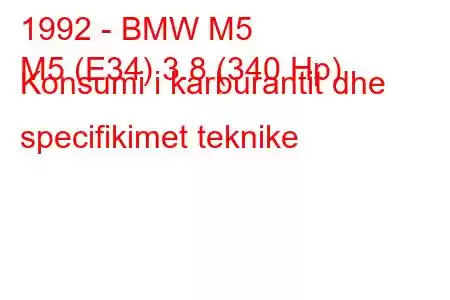 1992 - BMW M5
M5 (E34) 3.8 (340 Hp) Konsumi i karburantit dhe specifikimet teknike