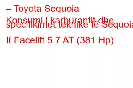 – Toyota Sequoia
Konsumi i karburantit dhe specifikimet teknike të Sequoia II Facelift 5.7 AT (381 Hp)