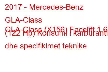 2017 - Mercedes-Benz GLA-Class
GLA-Class (X156) Facelift 1.6 (122 Hp) Konsumi i karburantit dhe specifikimet teknike