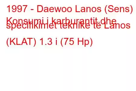 1997 - Daewoo Lanos (Sens)
Konsumi i karburantit dhe specifikimet teknike të Lanos (KLAT) 1.3 i (75 Hp)