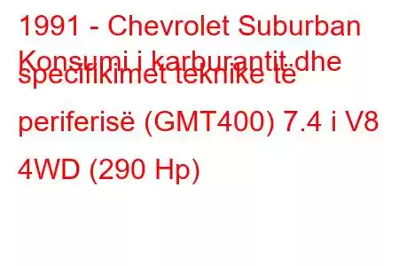 1991 - Chevrolet Suburban
Konsumi i karburantit dhe specifikimet teknike të periferisë (GMT400) 7.4 i V8 4WD (290 Hp)