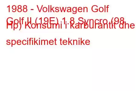 1988 - Volkswagen Golf
Golf II (19E) 1.8 Syncro (98 Hp) Konsumi i karburantit dhe specifikimet teknike