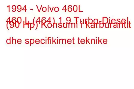 1994 - Volvo 460L
460 L (464) 1.9 Turbo-Diesel (90 Hp) Konsumi i karburantit dhe specifikimet teknike