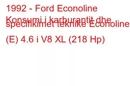 1992 - Ford Econoline
Konsumi i karburantit dhe specifikimet teknike Econoline (E) 4.6 i V8 XL (218 Hp)