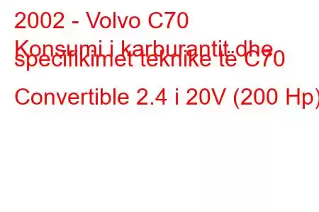 2002 - Volvo C70
Konsumi i karburantit dhe specifikimet teknike të C70 Convertible 2.4 i 20V (200 Hp)