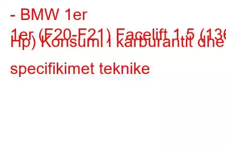 - BMW 1er
1er (F20-F21) Facelift 1.5 (136 Hp) Konsumi i karburantit dhe specifikimet teknike