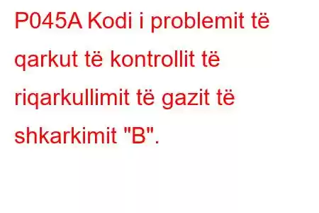 P045A Kodi i problemit të qarkut të kontrollit të riqarkullimit të gazit të shkarkimit 