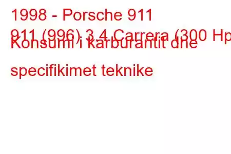 1998 - Porsche 911
911 (996) 3.4 Carrera (300 Hp) Konsumi i karburantit dhe specifikimet teknike