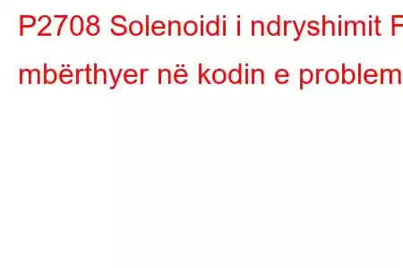 P2708 Solenoidi i ndryshimit F i mbërthyer në kodin e problemit